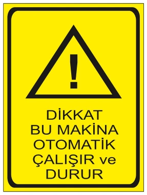DİKKAT BU MAKİNA OTOMATİK ÇALIŞIR VE DURUR