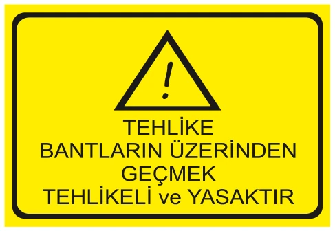 TEHLİKE BANTLARIN ÜZERİNDEN GEÇMEK TEHLİKELİ VE YASAKTIR