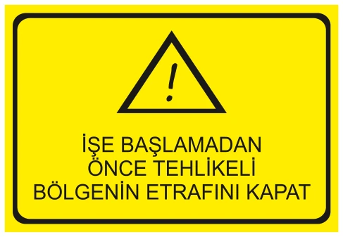 İŞE BAŞLAMADAN ÖNCE TEHLİKELİ BÖLGENİN ETRAFINI KAPAT