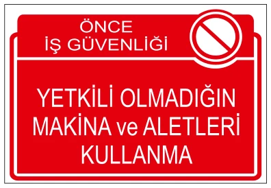 ÖNCE İŞ GÜVENLİĞİ YETKİLİ OLMADIĞIN MAKİNA VE ALETLERİ
