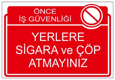 ÖNCE İŞ GÜVENLİĞİ YERLERE SİGARA VE ÇÖP ATMAYINIZ