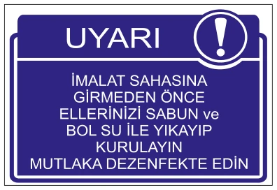 UYARI İMALAT SAHASINA GİRMEDEN ÖNCE ELLERİNİZİ SABUN VE BOL SU İLE YIKAYIP KURULAYIN MUTLAKA DEZENFEKTE EDİN
