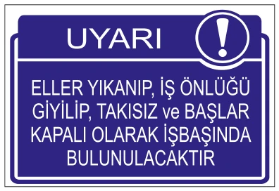 UYARI ELLER YIKANIP, İŞ ÖNLÜĞÜ GİYİLİP, TAKISIZ VE BAŞLAR KAPALI OLARAK İŞBAŞINDA