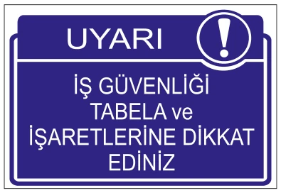 UYARI İŞ GÜVENLİĞİ TABELA VE İŞARETLERİNE DİKKAT EDİNİZ