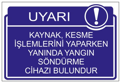 UYARI KAYNAK, KESME İŞLEMLERİNİ YAPARKEN YANINDA YANGIN SÖNDÜRME CİHAZI BULUNDUR