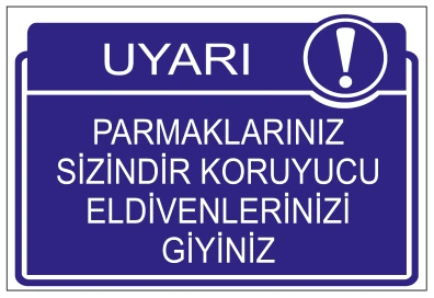 UYARI PARMAKLARINIZ SİZİNDİR KORUYUCU ELDİVENLERİNİZİ