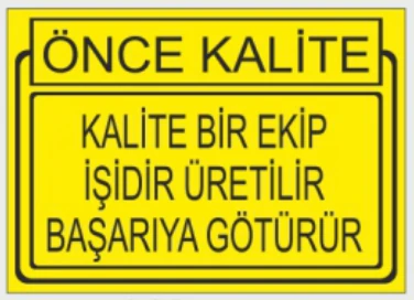 ÖNCE KALİTE KALİTE BİR EKİP İŞİDİR ÜRETİLİR BAŞARIYA GÖTÜRÜR