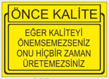 ÖNCE KALİTE EĞER KALİTEYİ ÖNEMSEMEZSENİZ ONU HİÇBİR ZAMAN