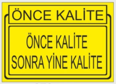 ÖNCE KALİTE ÖNCE KALİTE SONRA YİNE KALİTE
