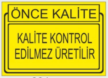 ÖNCE KALİTE KALİTE KONTROL EDİLMEZ ÜRETİLİR