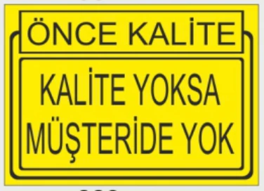 ÖNCE KALİTE KALİTE YOKSA MÜŞTERİDE YOK