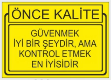 ÖNCE KALİTE GÜVENMEK İYİ BİR ŞEYDİR, AMA KONTROL ETMEK