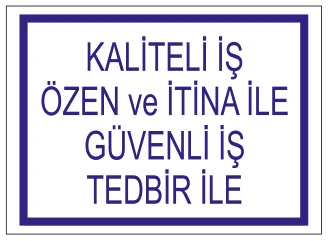 KALİTELİ İŞ ÖZEN VE İTİNA İLE GÜVENLİ İŞ TEDBİR İLE