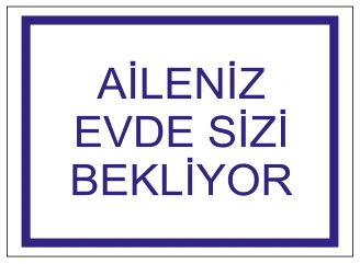 AİLENİZ EVDE SİZİ BEKLİYOR