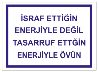 İSRAF ETTİĞİN ENERJİYLE DEĞİL TASARRUF ETTĞİN ENERJİYLE ÖVÜN