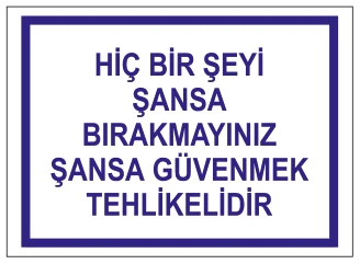 HIÇ BİR ŞEYİ ŞANSA BIRAKMAYINIZ ŞANSA GÜVENMEK