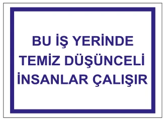 BU İŞ YERİNDE TEMİZ DÜŞÜNCELİ İNSANLAR ÇALIŞIR