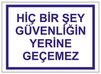 HİÇBİR ŞEY GÜVENLİĞİN YERİNE GEÇEMEZ