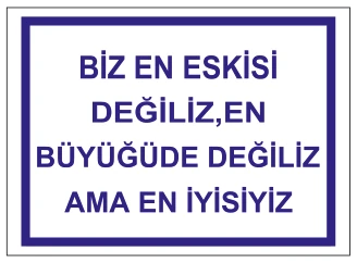 BİZ EN ESKİSİ DEĞİLİZ, EN BÜYÜĞÜ DE DEĞİLİZ AMA EN İYİSİYİZ